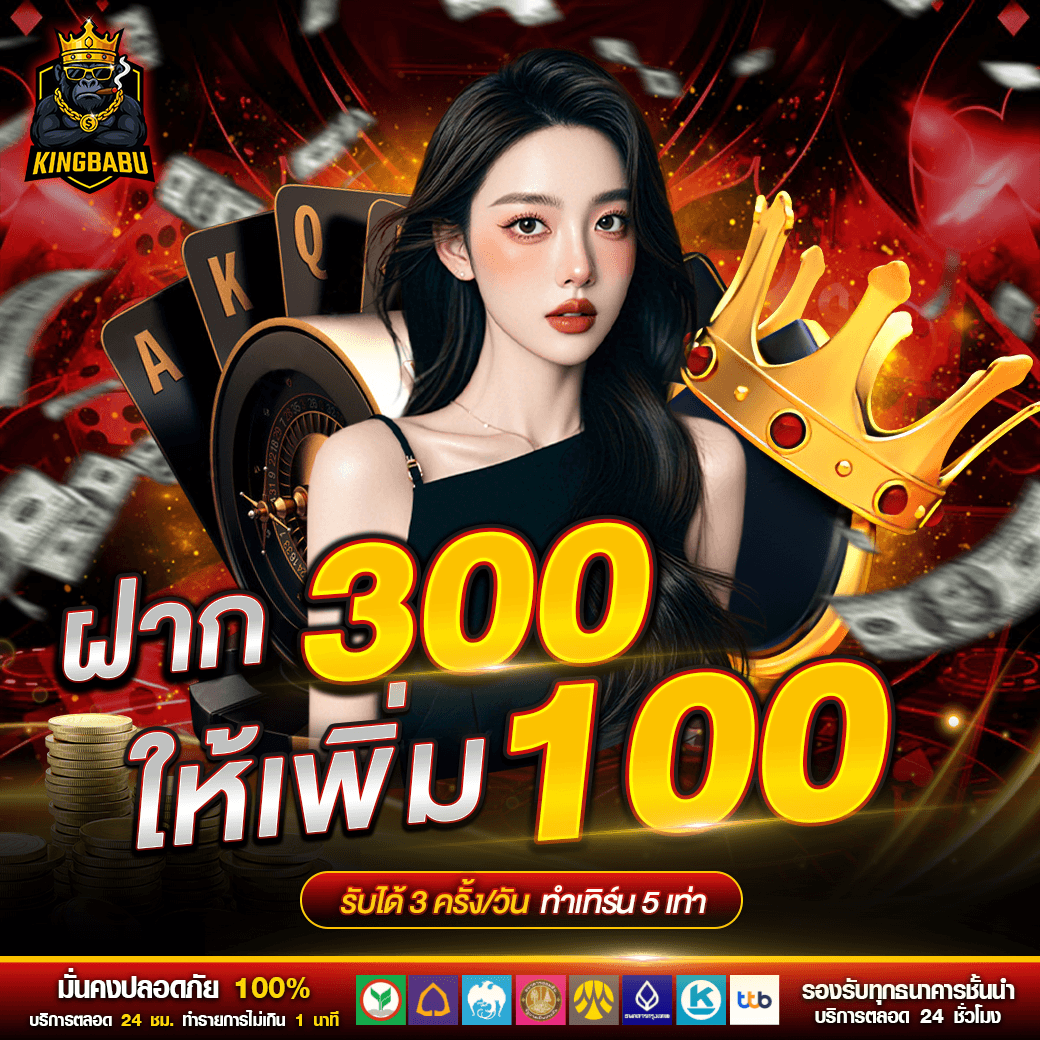 ฝาก 300 ให้เพิ่ม 100 - KINGBABU สล็อตเว็บตรง